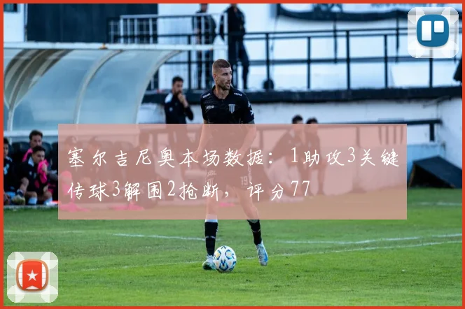 塞尔吉尼奥本场数据：1助攻3关键传球3解围2抢断，评分77